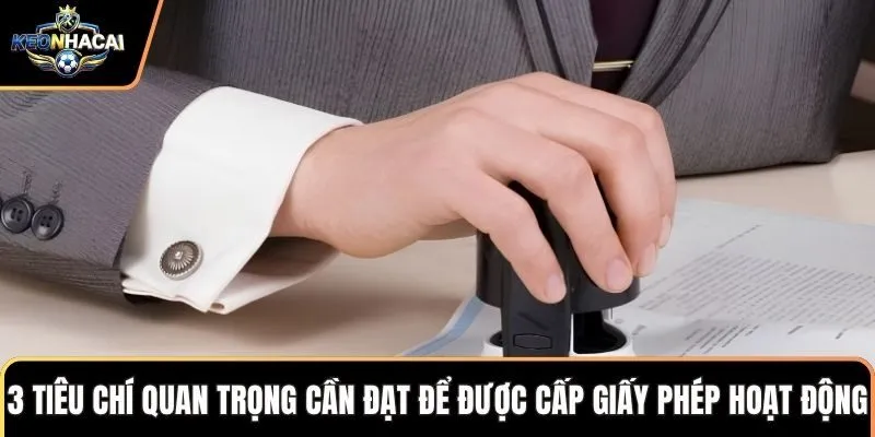 3 tiêu chí quan trọng cần đạt để được cấp giấy phép hoạt động