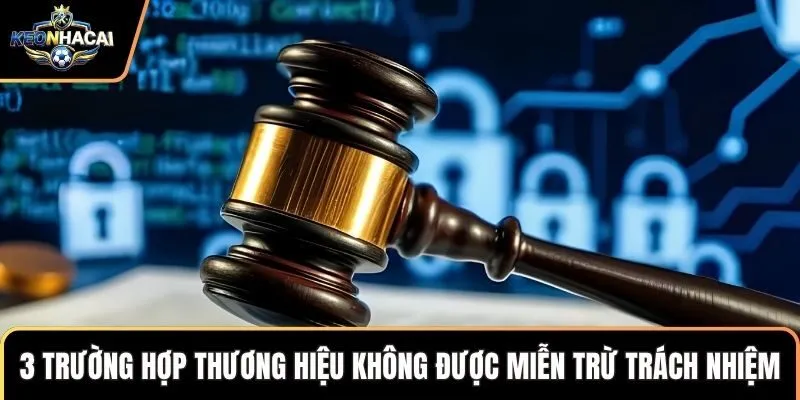 3 trường hợp thương hiệu không được miễn trừ trách nhiệm