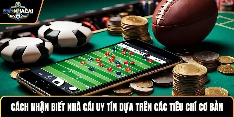 Cách nhận biết nhà cái uy tín dựa trên các tiêu chí cơ bản