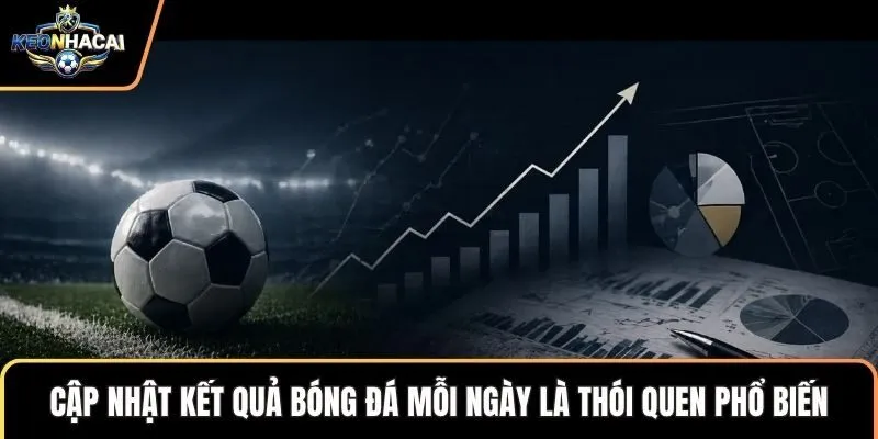 Cập nhật kết quả bóng đá mỗi ngày là thói quen phổ biến