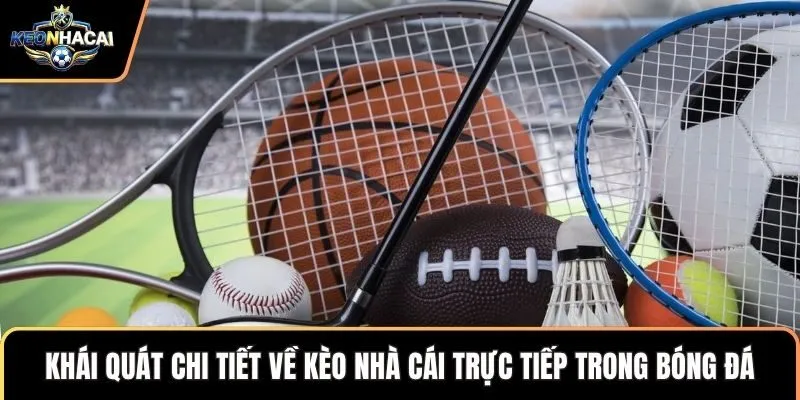 Khái quát chi tiết về kèo nhà cái trực tiếp trong bóng đá