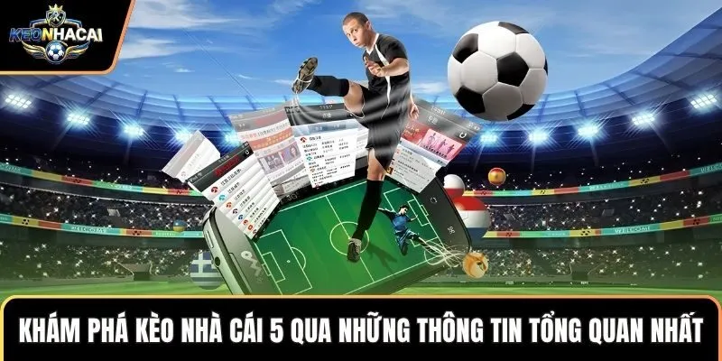 Khám phá kèo nhà cái 5 qua những thông tin tổng quan nhất
