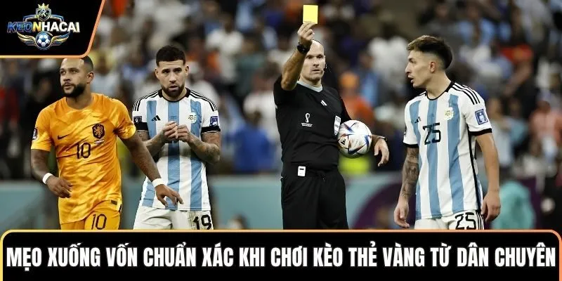 Mẹo xuống vốn chuẩn xác khi chơi kèo thẻ vàng từ dân chuyên