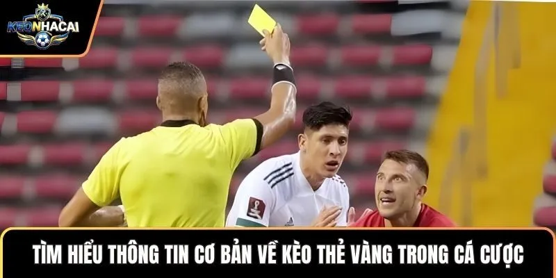 Tìm hiểu thông tin cơ bản về kèo thẻ vàng trong cá cược